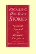 Recalling Our Own Stories: Spiritual Renewal for Religious Caregivers