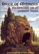 River of Mirrors: The Fantastic Art of Judson Huss