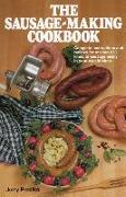 The Sausage-Making Cookbook: Complete Instructions and Recipes for Making 230 Kinds of Sausage Easily in Your Own Kitchen