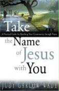 Take the Name of Jesus with You: A Practical Guide for Reaching Your Community Through Prayer