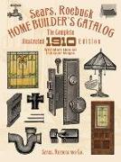Sears, Roebuck Home Builder's Catalog: The Complete Illustrated 1910 Edition