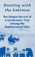 Hunting with the Eskimos: The Unique Record of a Sportsman's Year Among the Northernmost Tribe
