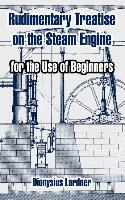 Rudimentary Treatise on the Steam Engine: For the Use of Beginners