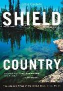 Shield Country: The Life and Times of the Oldest Piece of the Planet