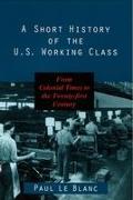 A Short History of the U.S. Working Class: From Colonial Times to the Twenty-First Century