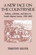 A New Face on the Countryside: Indians, Colonists, and Slaves in South Atlantic Forests, 1500-1800