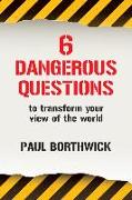 Six Dangerous Questions to Transform Your View of the World