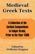 Medieval Greek Texts: A Collection of the Earliest Compositions in Vulgar Greek, Prior to the Year 1500