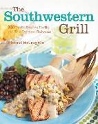 The Southwestern Grill: 200 Terrific Recipes for Big Bold Backyard Barbecue