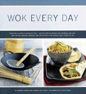 Wok Every Day: From Fish & Chips to Chocolate Cake -Recipes and Techniques for Steaming, Grilling, Deep-Frying, Smoking, Braising, an