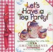 Let's Have a Tea Party!: Special Celebrations for Little Girls