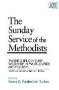 The Sunday Service of the Methodists: Twentieth-Century Worship in Worldwide Methodism (Studies in Honor of James F. White)