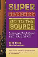 Super Searchers Go to the Source: The Interviewing and Hands-On Information Strategies of Top Primary Researchers-Online, on the Phone, and in Person