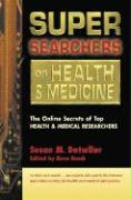 Super Searchers on Health and Medicine: The Online Secrets of Top Health and Medical Researchers