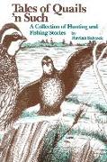 Tales of Quails 'n Such: A Collection of Hunting and Fishing Stories
