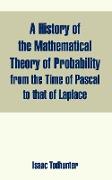History of the Mathematical Theory of Probability from the Time of Pascal to that of Laplace, A
