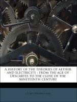 A history of the theories of aether and electricity : from the age of Descartes to the close of the nineteenth century
