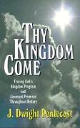 Thy Kingdom Come - Tracing God`s Kingdom Program and Covenant Promises Throughout History