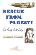 Rescue from Ploesti: The Harry Fritz Story: A World War II Triumph