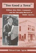 Too Good a Town: William Allen White, Community, and the Emerging Rhetoric of Middle America