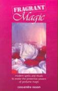 Fragrant Magic: Modern Spells and Rituals to Evoke the Protective Powers of Perfume Magic