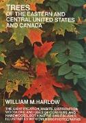 Trees of the Eastern and Central United States and Canada: The Identification, Habits, Distribution Woodlore and Uses of Conifers and Hardwoods, Both