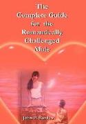 The Complete Guide for the Romantically Challenged Male
