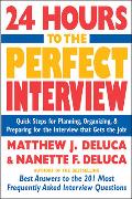 24 Hours to the Perfect Interview: Quick Steps for Planning, Organizing, and Preparing for the Interview That Gets the Job