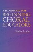 A Handbook for Beginning Choral Educators