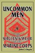 Uncommon Men: The Sergeants Major of the Marine Corps