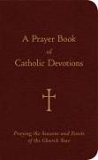 A Prayer Book of Catholic Devotions: Praying the Seasons and Feasts of the Church Year