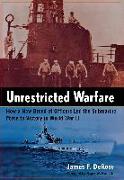 Unrestricted Warfare: How a New Breed of Officers Led the Submarine Force to Victory in World War II