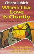 When Our Love Is Charity: Spiritual Writings, Volume 2