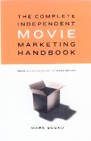 The Complete Independent Movie Marketing Handbook: Promote, Distribute, & Sell Your Film or Video