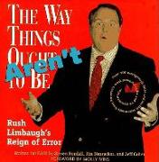 The Way Things Aren't: Rush Limbaugh's Reign of Error: Over 100 Outrageously False and Foolish Statements from America's Most Powerful Radio