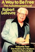 A Way to Be Free, the Autobiography of Robert LeFevre: Volume 2, the Making of a Modern American Revolution