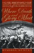 Where Death and Glory Meet: Colonel Robert Gould Shaw and the 54th Massachusetts Infantry