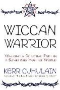 Wiccan Warrior: Walking a Spiritual Path in a Sometimes Hostile World