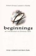 Beginnings: An Introduction to Christian Faith Small-Group Leader's Guide