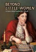 Beyond Little Women: A Story about Louisa May Alcott