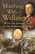 Marching with Wellington: With the Enniskillings Through the Peninsula to Waterloo