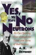 Yes, We Have No Neutrons: An Eye-Opening Tour Through the Twists and Turns of Bad Science