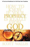 How to Know If Your Prophecy is Really from God: And What to Do If It is