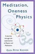 Meditation, Oneness and Physics: A Journey Through the Laboratories of Physics and Meditation
