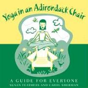 Yoga in an Adirondack Chair: A Guide for Everyone