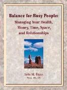Balance for Busy People: Managing Your Health, Money, Time, Space, and Relationships