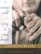 Changing Places: A Christian's Guide to Caring for Aging Parents