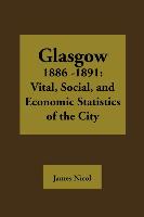 Glasgow 1885-1891: Vital, Social, and Economic Statistics of the City