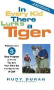 In Every Kid There Lurks a Tiger: Rudy Duran's 5-Step Program to Teach You and Your Child the Fundamentals of Golf