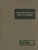 Twentieth-Century Literary Criticism, Volume 251: Criticism of the Works of Novelists, Poets, Playwrights, Short Story Writers, & Other Creative Write